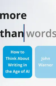 More Than Words: How to Think About Writing in the Age of AI