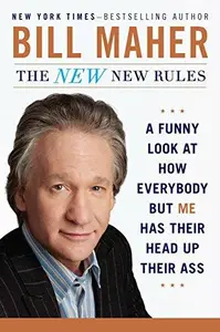 The New New Rules: A Funny Look at How Everybody but Me Has Their Head Up Their Ass