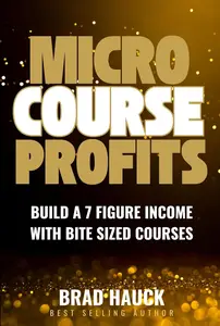 Micro Course Profits: Build a 7 Figure Income with Bite Sized Training Courses