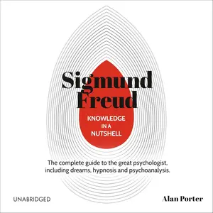 Knowledge in a Nutshell: Sigmund Freud: The Complete Guide to the Great Psychologist, Including Dreams