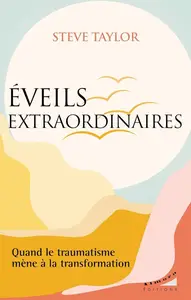 Steve Taylor, "Éveils extraordinaires : Quand le traumatisme mène à la transformation"