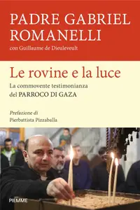 Gabriel Romanelli - Le rovine e la luce. La commovente testimonianza del parroco di Gaza