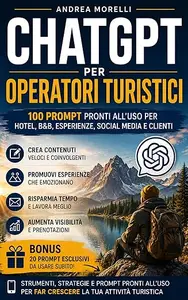 CHAT-GPT PER OPERATORI TURISTICI: 100 prompt pronti all’uso per hotel, B&B, esperienze, social media e clienti