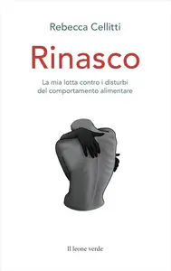 Rebecca Cellitti - Rinasco. La mia lotta contro i disturbi del comportamento alimentare