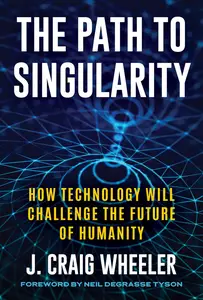 The Path to Singularity: How Technology Will Challenge the Future of Humanity