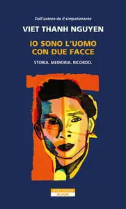 Thanh Nguyen Viet - Io sono l'uomo con due facce. Storia, memoria, ricordo