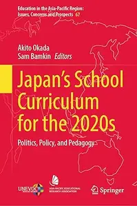 Japan’s School Curriculum for the 2020s: Politics, Policy, and Pedagogy