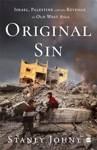 Original Sin : Israel, Palestine and the Revenge of Old West Asia