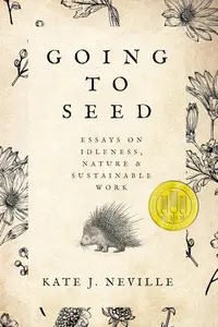 Going to Seed: Essays on Idleness, Nature, and Sustainable Work (Sowell Emerging Writers Prize)