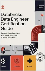 Databricks Data Engineer Certification Guide: Pass the Associate Exam with Spark, Delta Lake & Streaming Mastery