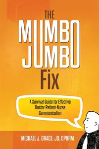 The Mumbo Jumbo Fix: A Survival Guide for Effective Doctor-Patient-Nurse Communication