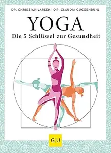 Yoga – die 5 Schlüssel zur Gesundheit: Geschichte · Philosophie · Medizin · Praxis