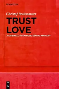 Trust Love: A Farewell to Catholic Sexual Morality