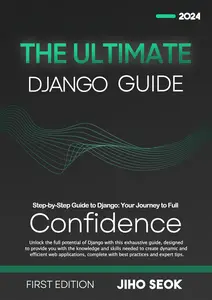 The Ultimate Django Guide: From Beginner to Advanced Web Development | 1st Edition | 2024