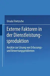 Externe Faktoren in der Dienstleistungsproduktion: Ansätze zur Lösung von Erfassungsund Bewertungsproblemen
