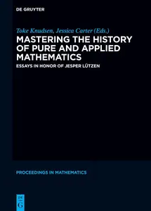 Mastering the History of Pure and Applied Mathematics: Essays in Honor of Jesper Lützen