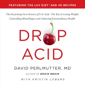 Drop Acid: The Surprising New Science of Uric Acid - The Key to Losing Weight, Controlling Blood Sugar