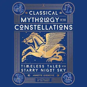 Classical Mythology of the Constellations: Timeless Tales of the Starry Night Sky [Audiobook]