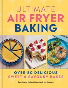 Ultimate Air Fryer Baking: Over 80 Delicious Sweet and Savoury Bakes