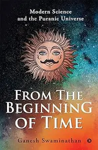 From the Beginning of Time: Modern Science and the Puranic Universe