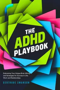The ADHD Playbook: Embracing Your Unique Brain Wiring and Strategies for Success in Life, Work and Relationships