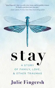 Stay: A Story of Family, Love, and Other Traumas