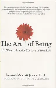 The Art of Being: 101 Ways to Practice Purpose in Your Life