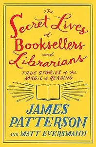 The Secret Lives of Booksellers and Librarians: True Stories of the Magic of Reading