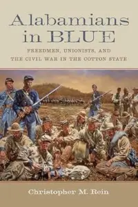 Alabamians in Blue: Freedmen, Unionists, and the Civil War in the Cotton State