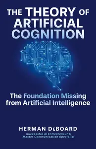 The Theory of Artificial Cognition: The Foundation Missing from Artificial Intelligence