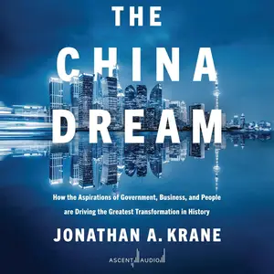 The China Dream: How the Aspirations of Government, Business, and People Are Driving the Greatest