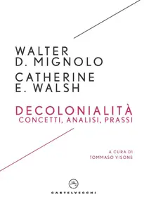 Walter D. Mignolo, Catherine E. Walsh - Decolonialità. Concetti, analisi, prassi