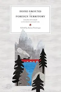 Home Ground and Foreign Territory: Essays on Early Canadian Literature
