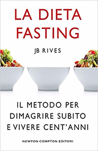 La dieta Fasting. Il metodo per dimagrire subito e vivere cent'anni - JB Rives