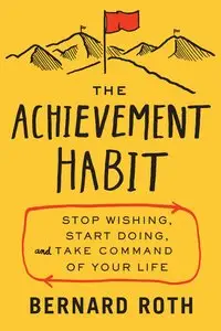 The Achievement Habit: Stop Wishing, Start Doing, and Take Command of Your Life (Repost)