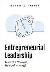 Entrepreneurial Leadership: Mind of a Criminal, Heart of an Angel