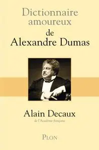 Alain Decaux, "Dictionnaire amoureux de Alexandre Dumas"