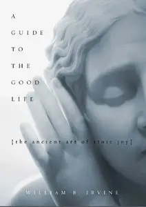 A Guide to the Good Life: The Ancient Art of Stoic Joy [Repost]