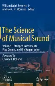 The Science of Musical Sound: Volume 1: Stringed Instruments, Pipe Organs, and the Human Voice