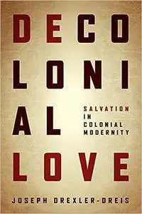 Decolonial Love: Salvation in Colonial Modernity