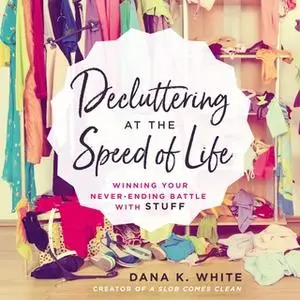 «Decluttering at the Speed of Life» by Dana K. White