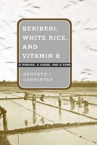 Beriberi, White Rice, and Vitamin B: A Disease, a Cause, and a Cure