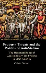 Property Threats and the Politics of Anti-Statism: The Historical Roots of Contemporary Tax Systems in Latin America