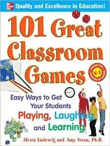 101 Great Classroom Games: Easy Ways to Get Your Students Playing, Laughing, and Learning (Repost)