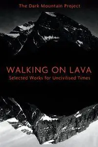 Walking on Lava: Selected Works for Uncivilised Times