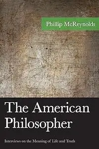 The American Philosopher: Interviews on the Meaning of Life and Truth