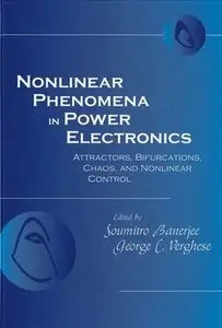 Nonlinear Phenomena in Power Electronics: Attractors, Bifurcations, Chaos, and Nonlinear Control