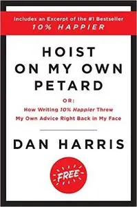 Hoist on My Own Petard: Or: How Writing 10% Happier Threw My Own Advice Right Back in My Face