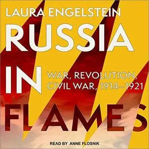 Russia in Flames: War, Revolution, Civil War, 1914-1921 [Audiobook]