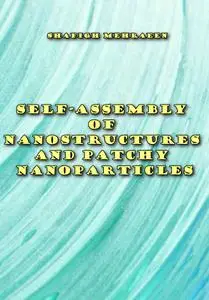 "Self-Assembly of Nanostructures and Patchy Nanoparticles" ed. by Shafigh Mehraeen